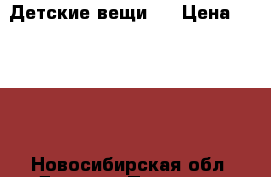 Детские вещи . › Цена ­ 1 500 - Новосибирская обл. Другое » Продам   